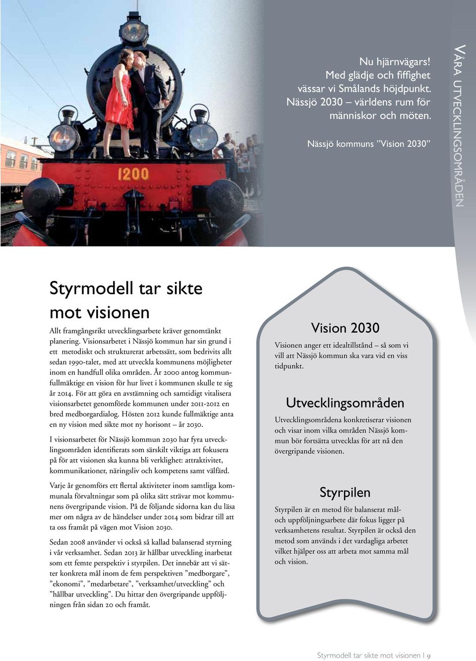 Visionsarbetet i Nässjö kommun har sin grund i ett metodiskt och strukturerat arbetssätt, som bedrivits allt sedan 1990-talet, med att utveckla kommunens möjligheter inom en handfull olika områden.