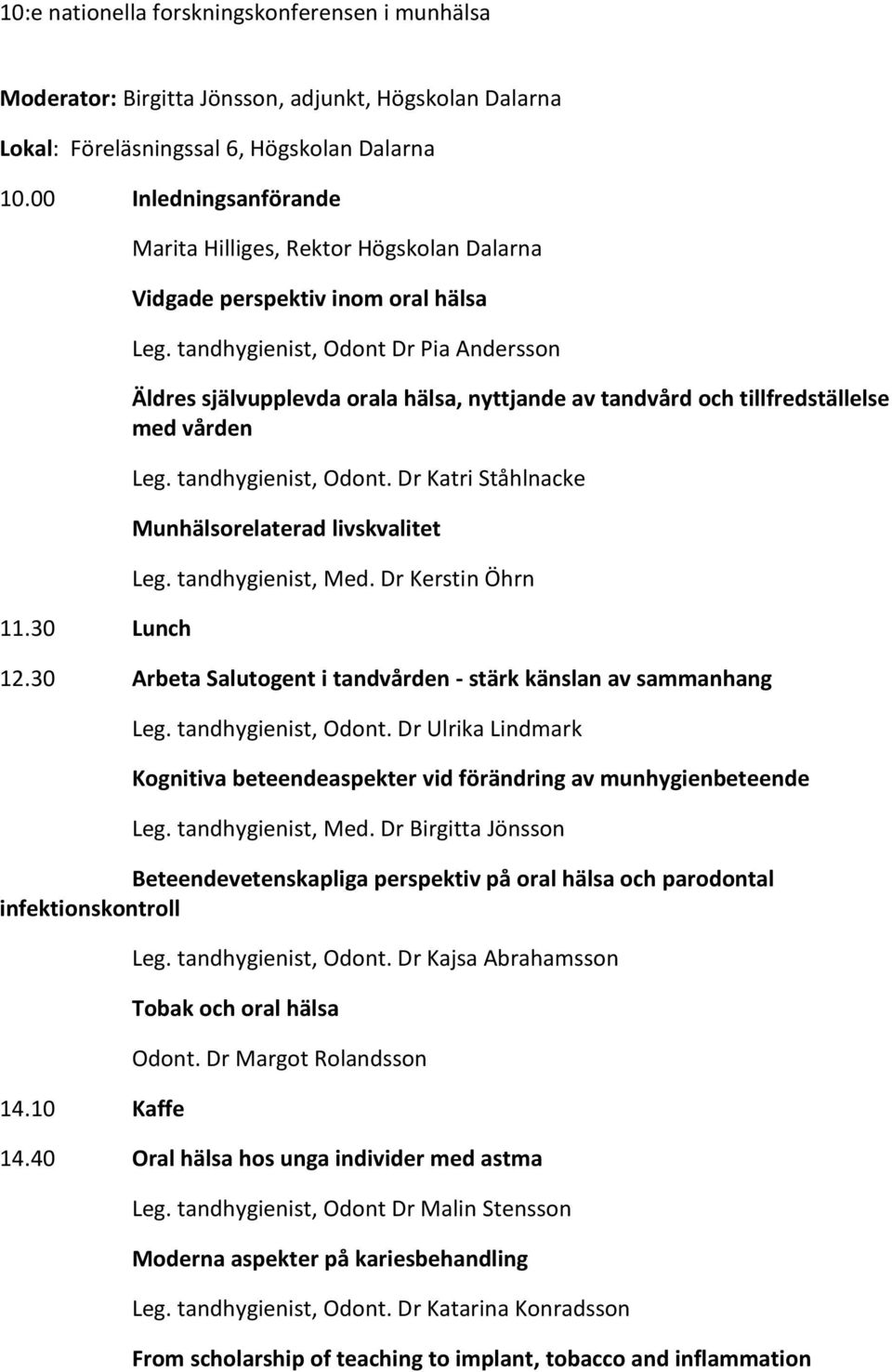 tandhygienist, Odont Dr Pia Andersson Äldres självupplevda orala hälsa, nyttjande av tandvård och tillfredställelse med vården Leg. tandhygienist, Odont.