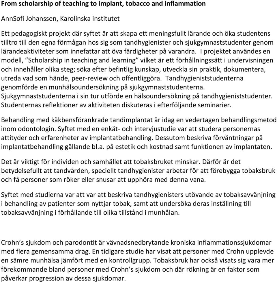 I projektet användes en modell, Scholarship in teaching and learning vilket är ett förhållningssätt i undervisningen och innehåller olika steg; söka efter befintlig kunskap, utveckla sin praktik,