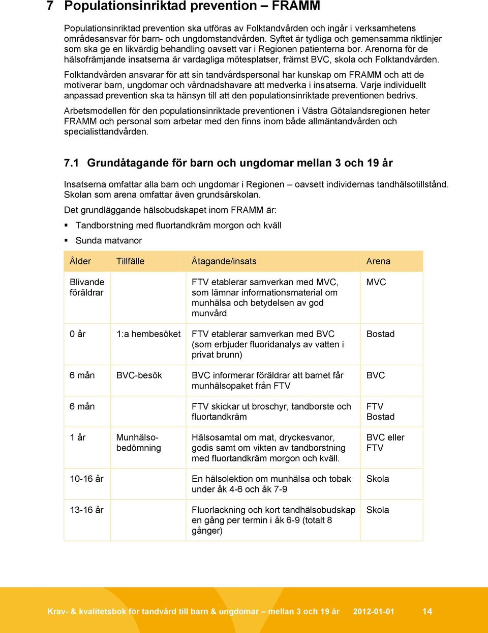 Arenorna för de hälsofrämjande insatserna är vardagliga mötesplatser, främst BVC, skola och Folktandvården.