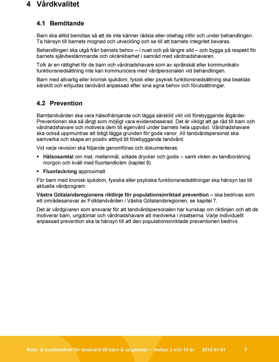 Behandlingen ska utgå från barnets behov i nuet och på längre sikt och bygga på respekt för barnets självbestämmande och okränkbarhet i samråd med vårdnadshavaren.