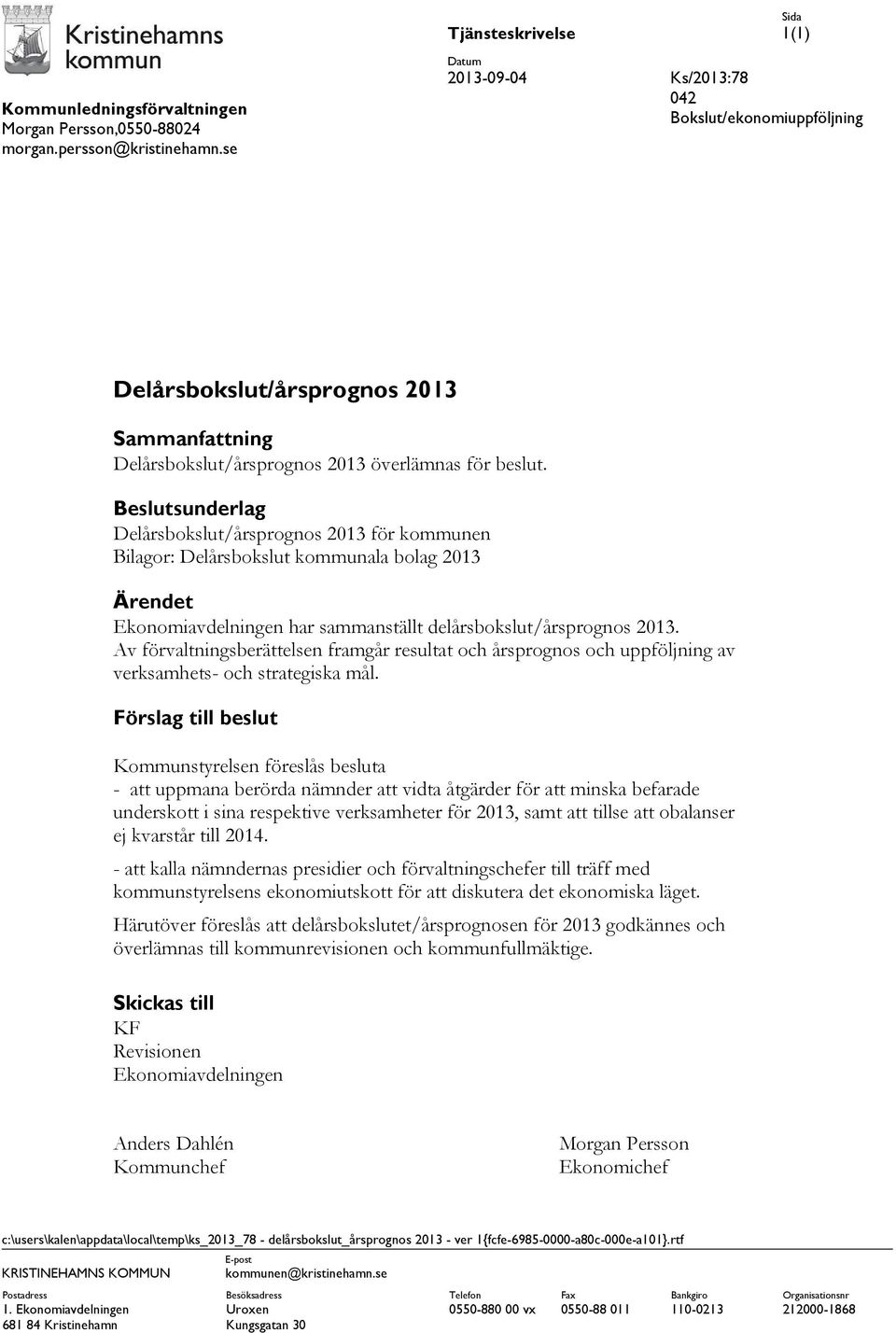 Beslutsunderlag Delårsbokslut/årsprognos 2013 för kommunen Bilagor: Delårsbokslut kommunala bolag 2013 Ärendet Ekonomiavdelningen har sammanställt delårsbokslut/årsprognos 2013.