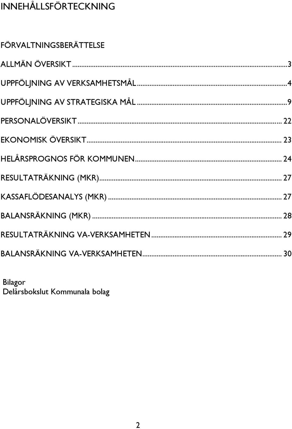 .. 23 HELÅRSPROGNOS FÖR KOMMUNEN... 24 RESULTATRÄKNING (MKR)... 27 KASSAFLÖDESANALYS (MKR).