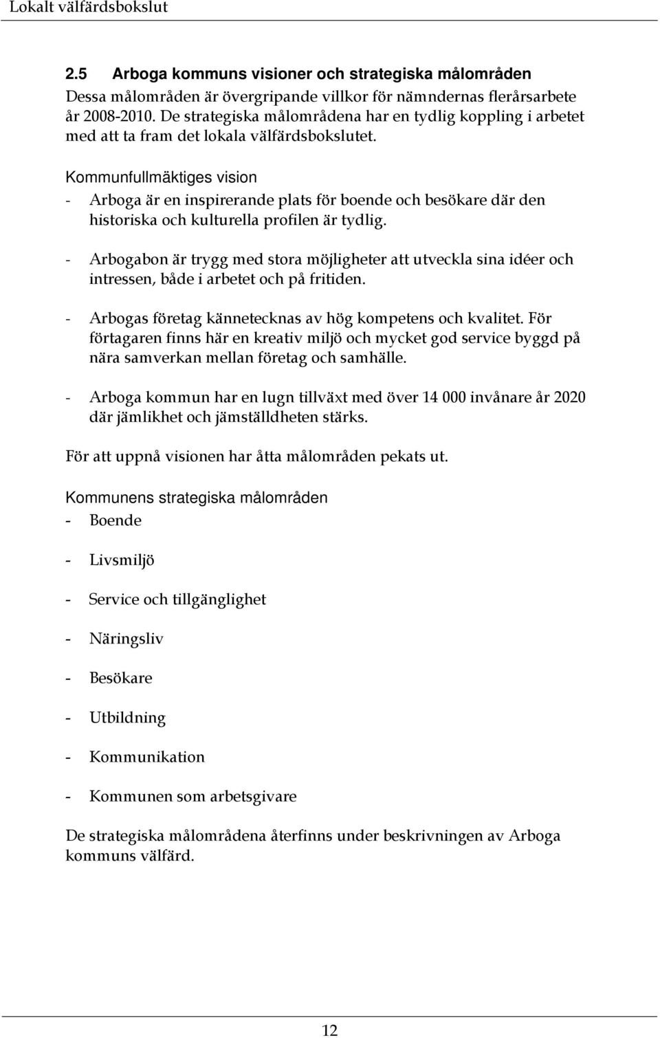 Kommunfullmäktiges vision - Arboga är en inspirerande plats för boende och besökare där den historiska och kulturella profilen är tydlig.