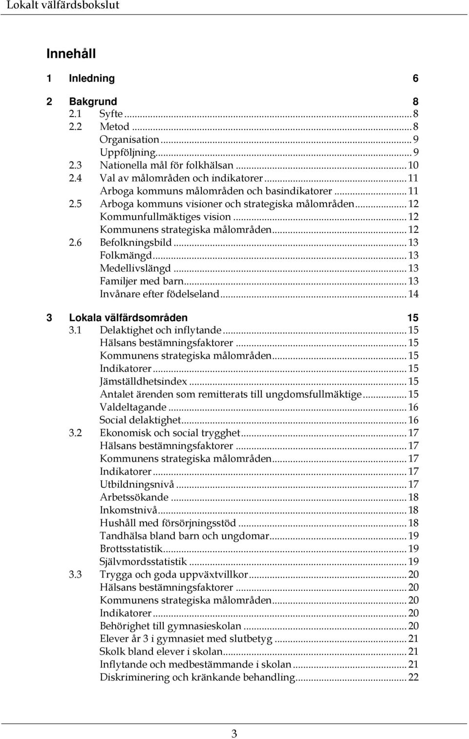 6 Befolkningsbild... 13 Folkmängd... 13 Medellivslängd... 13 Familjer med barn... 13 Invånare efter födelseland... 14 3 Lokala välfärdsområden 15 3.1 Delaktighet och inflytande.