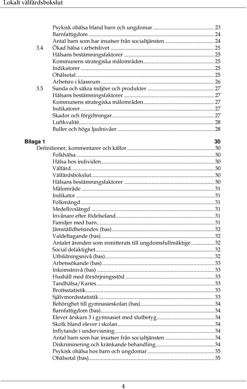 .. 27 Kommunens strategiska målområden... 27 Indikatorer... 27 Skador och förgiftningar... 27 Luftkvalité... 28 Buller och höga ljudnivåer... 28 Bilaga 1 30 Definitioner, kommentarer och källor.