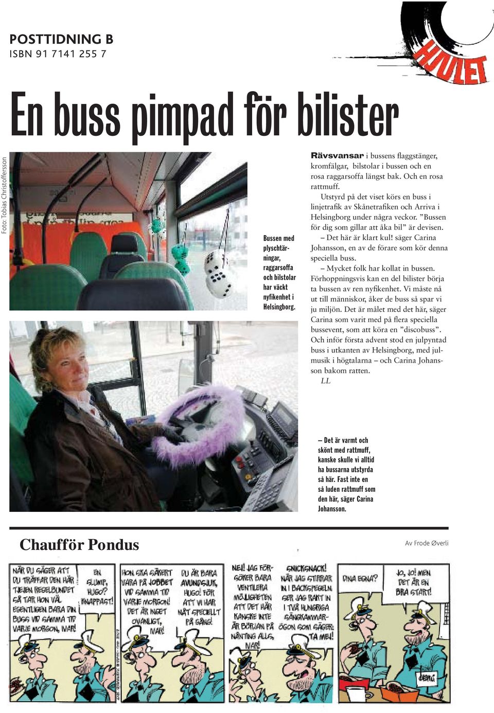 Utstyrd på det viset körs en buss i linjetrafik av Skånetrafiken och Arriva i Helsingborg under några veckor. Bussen för dig som gillar att åka bil är devisen. Det här är klart kul!