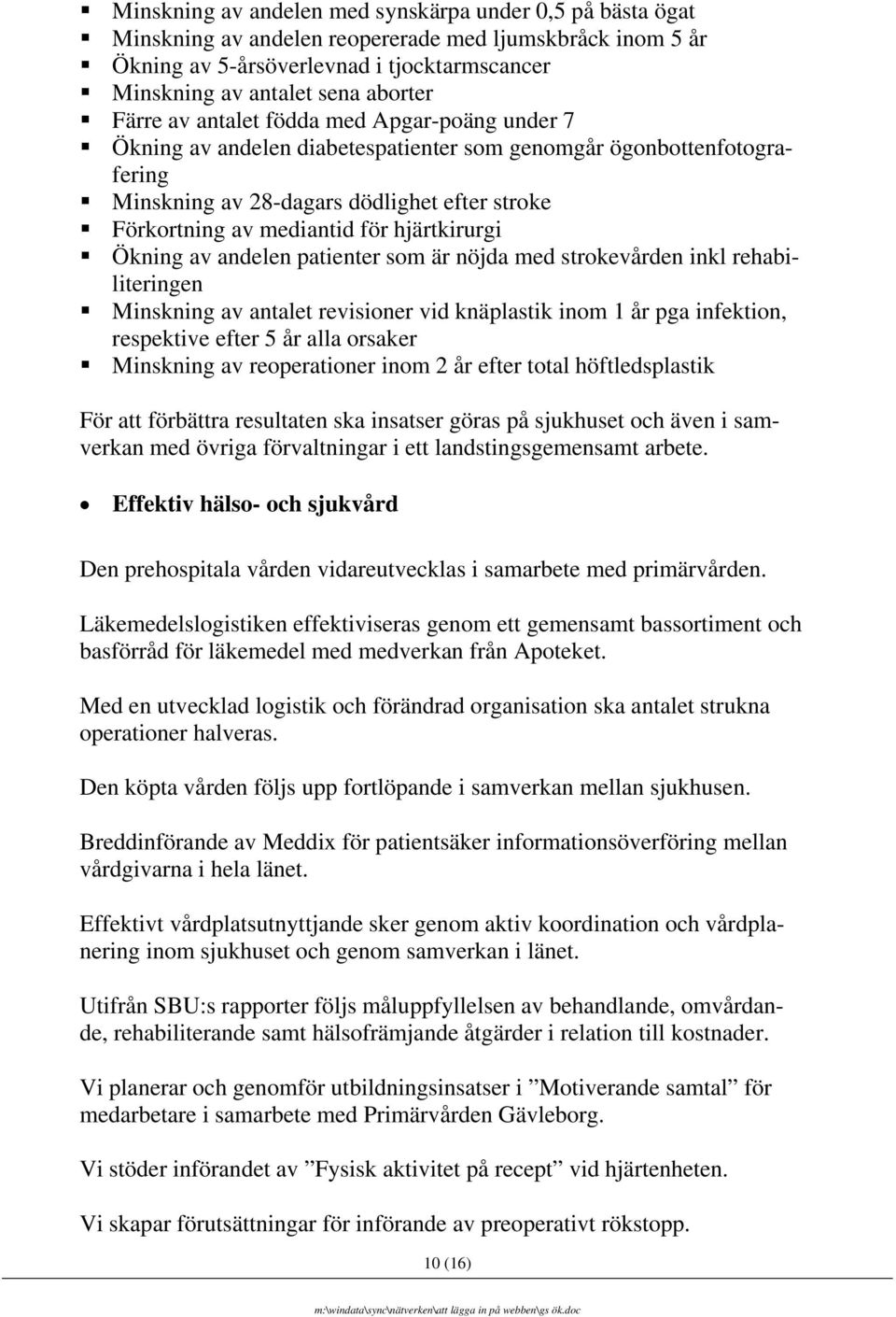 hjärtkirurgi Ökning av andelen patienter som är nöjda med strokevården inkl rehabiliteringen Minskning av antalet revisioner vid knäplastik inom 1 år pga infektion, respektive efter 5 år alla orsaker