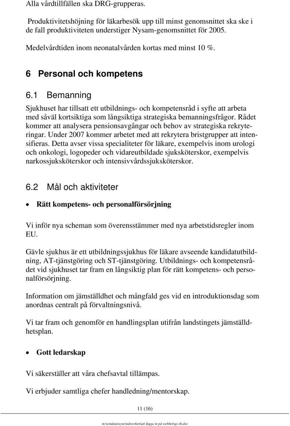 1 Bemanning Sjukhuset har tillsatt ett utbildnings- och kompetensråd i syfte att arbeta med såväl kortsiktiga som långsiktiga strategiska bemanningsfrågor.