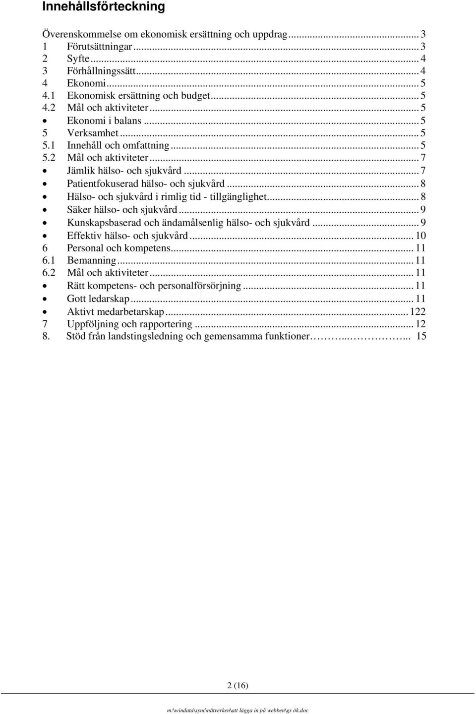 .. 8 Hälso- och sjukvård i rimlig tid - tillgänglighet... 8 Säker hälso- och sjukvård... 9 Kunskapsbaserad och ändamålsenlig hälso- och sjukvård... 9 Effektiv hälso- och sjukvård.