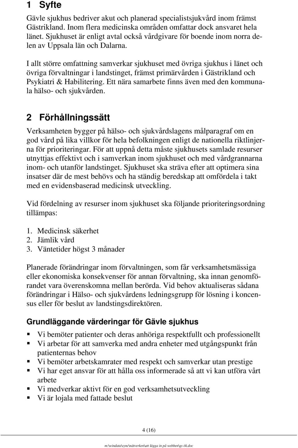 I allt större omfattning samverkar sjukhuset med övriga sjukhus i länet och övriga förvaltningar i landstinget, främst primärvården i Gästrikland och Psykiatri & Habilitering.