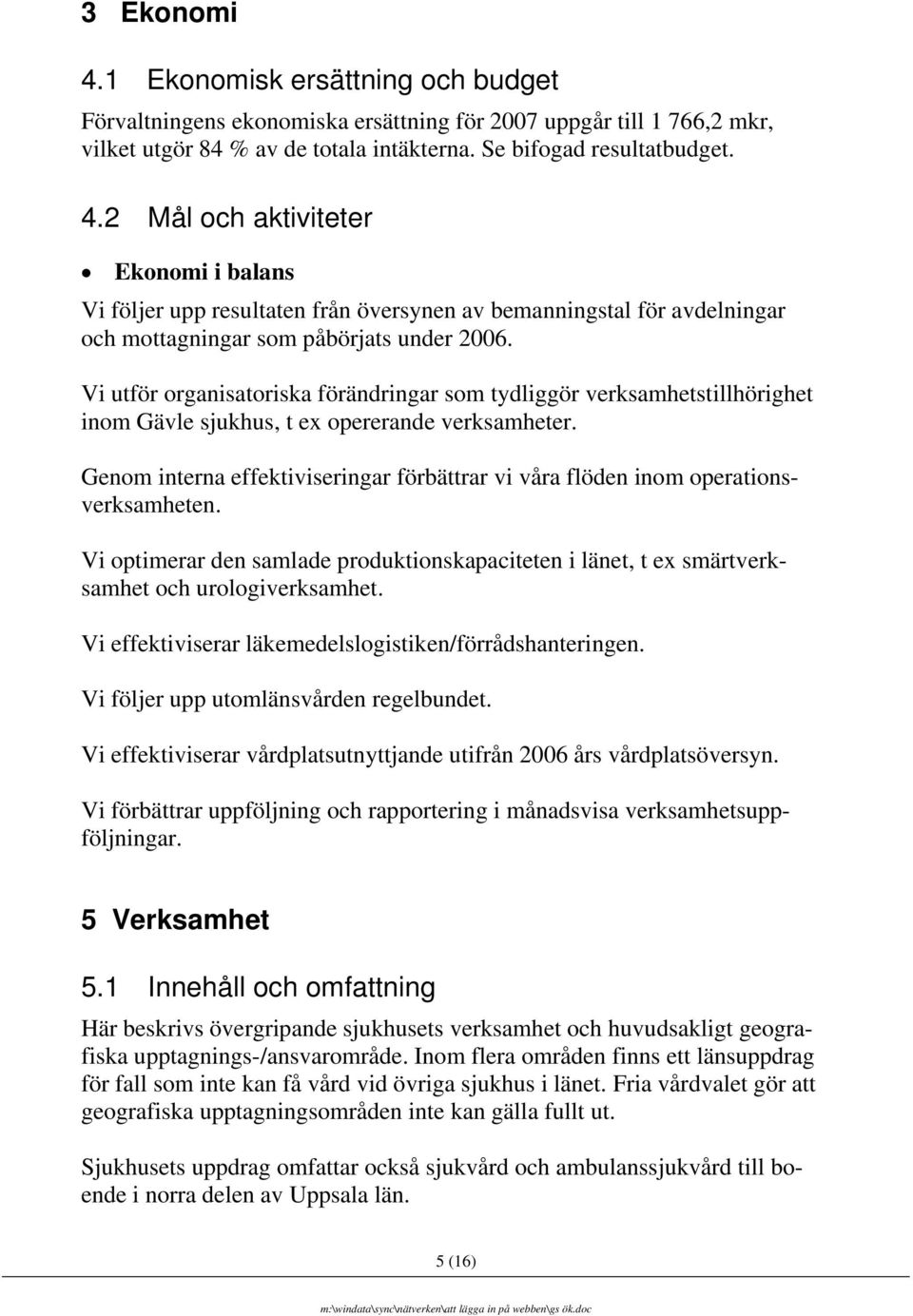 Genom interna effektiviseringar förbättrar vi våra flöden inom operationsverksamheten. Vi optimerar den samlade produktionskapaciteten i länet, t ex smärtverksamhet och urologiverksamhet.