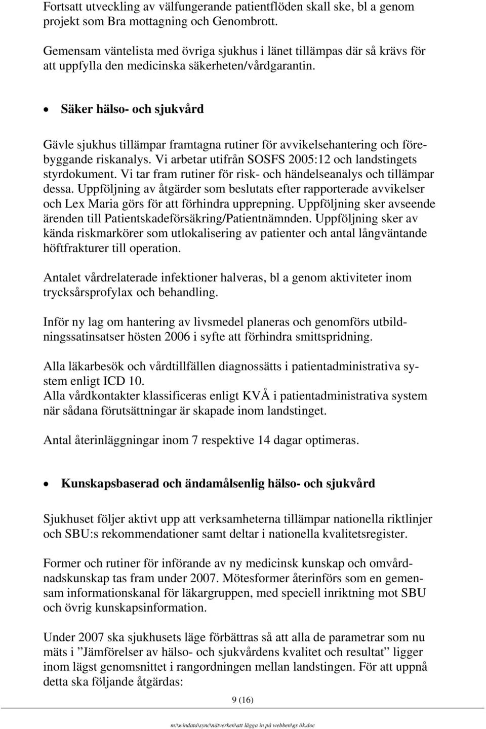 Säker hälso- och sjukvård Gävle sjukhus tillämpar framtagna rutiner för avvikelsehantering och förebyggande riskanalys. Vi arbetar utifrån SOSFS 2005:12 och landstingets styrdokument.