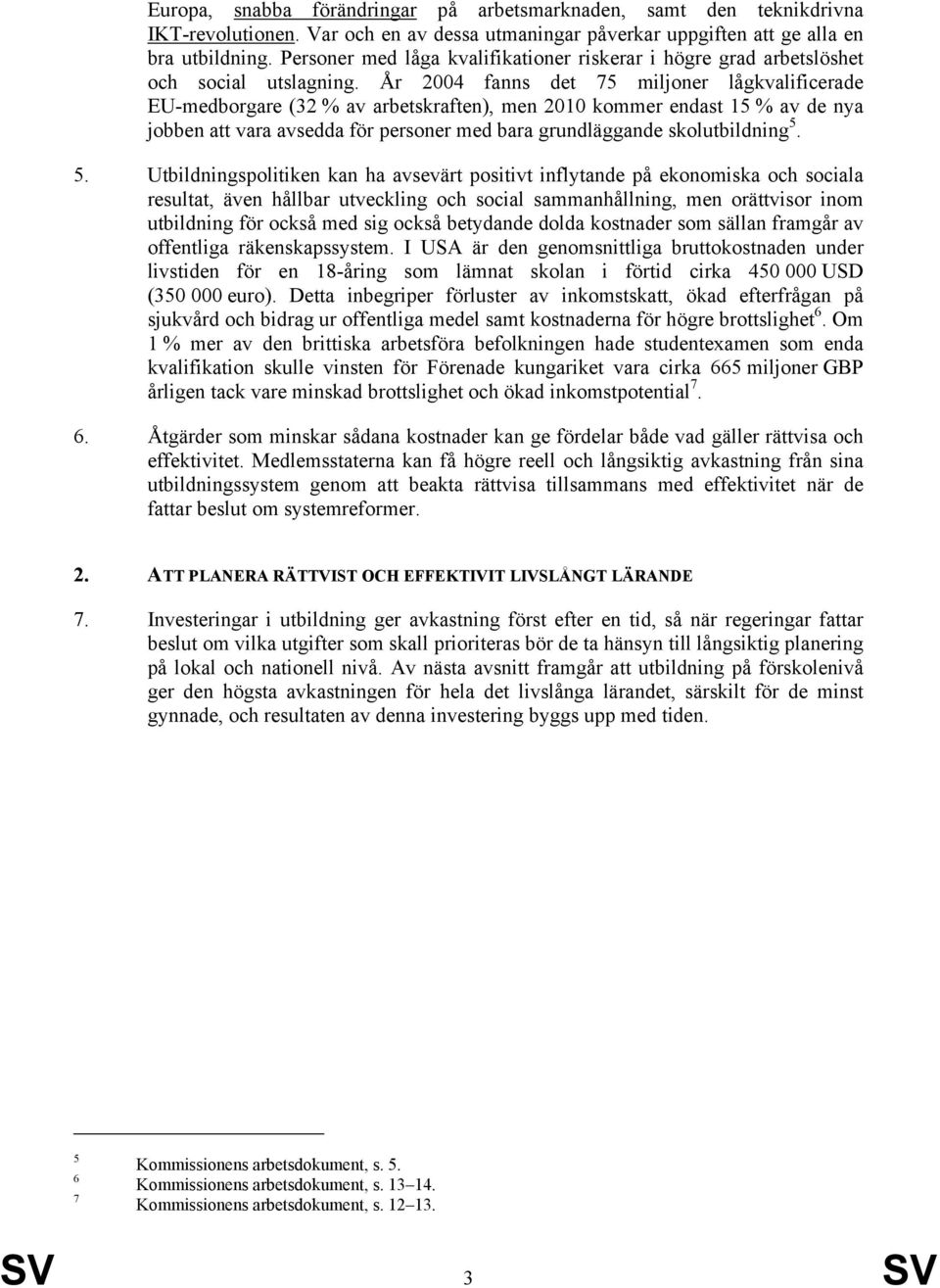 År 2004 fanns det 75 miljoner lågkvalificerade EU-medborgare (32 % av arbetskraften), men 2010 kommer endast 15 % av de nya jobben att vara avsedda för personer med bara grundläggande skolutbildning