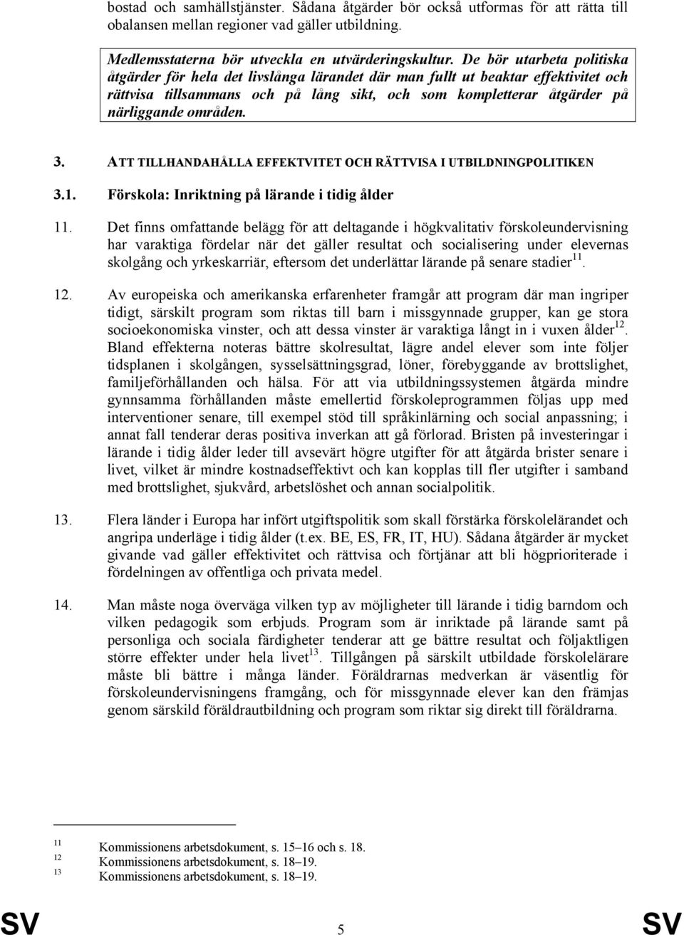 områden. 3. ATT TILLHANDAHÅLLA EFFEKTVITET OCH RÄTTVISA I UTBILDNINGPOLITIKEN 3.1. Förskola: Inriktning på lärande i tidig ålder 11.