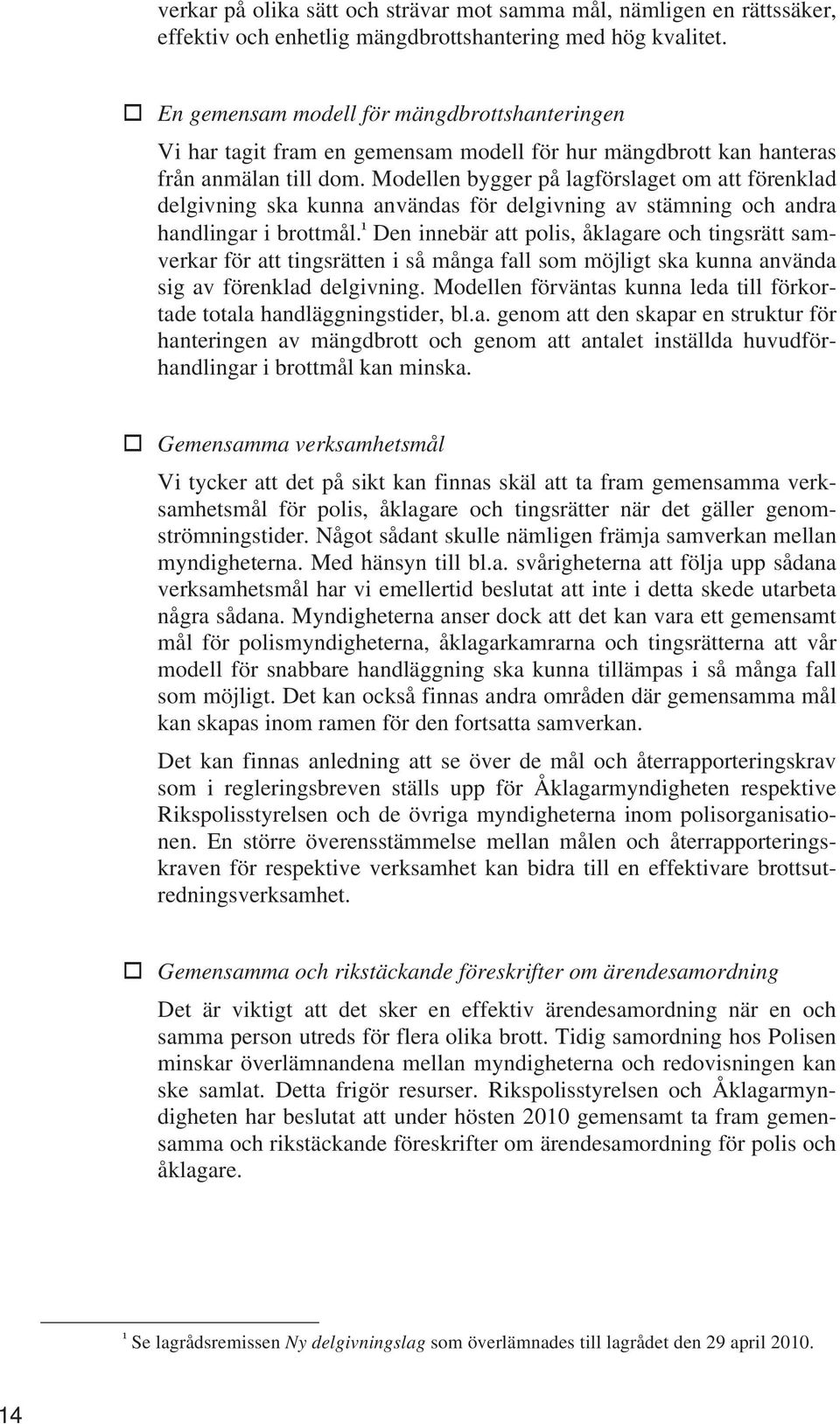 Modellen bygger på lagförslaget om att förenklad delgivning ska kunna användas för delgivning av stämning och andra handlingar i brottmål.