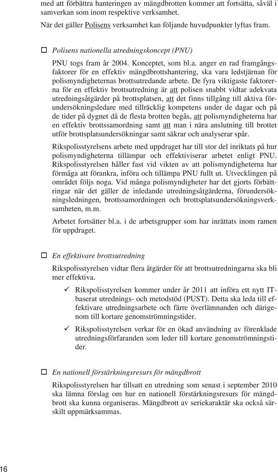 De fyra viktigaste faktorerna för en effektiv brottsutredning är att polisen snabbt vidtar adekvata utredningsåtgärder på brottsplatsen, att det finns tillgång till aktiva förundersökningsledare med