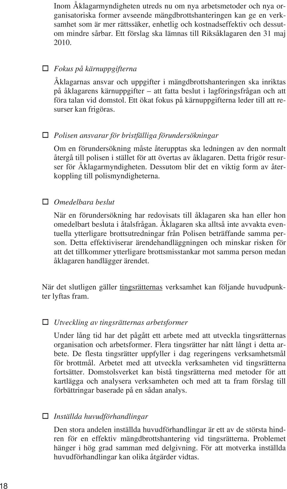 Fokus på kärnuppgifterna Åklagarnas ansvar och uppgifter i mängdbrottshanteringen ska inriktas på åklagarens kärnuppgifter att fatta beslut i lagföringsfrågan och att föra talan vid domstol.