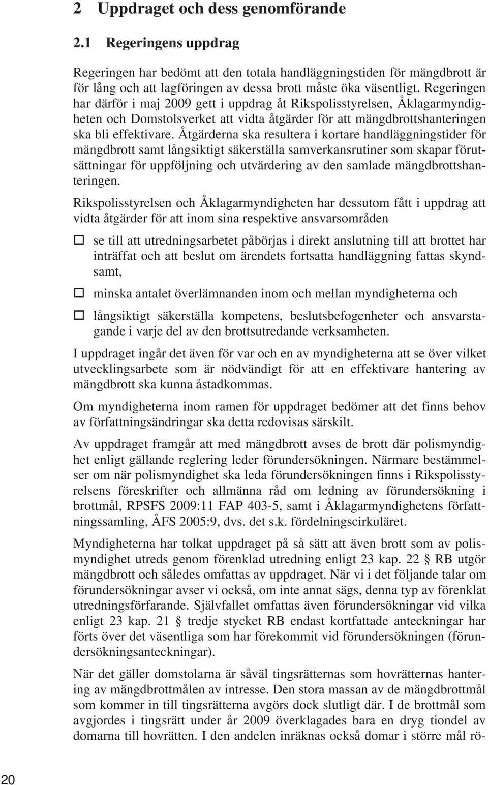 Åtgärderna ska resultera i kortare handläggningstider för mängdbrott samt långsiktigt säkerställa samverkansrutiner som skapar förutsättningar för uppföljning och utvärdering av den samlade