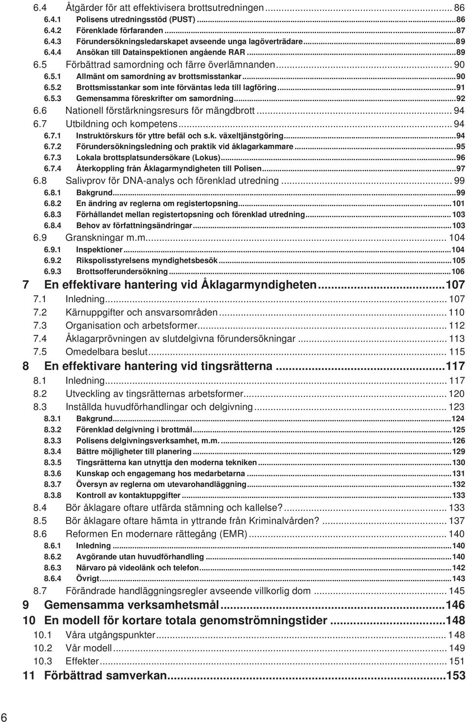 ..91 6.5.3 Gemensamma föreskrifter om samordning...92 6.6 Nationell förstärkningsresurs för mängdbrott... 94 6.7 Utbildning och kompetens...94 6.7.1 Instruktörskurs för yttre befäl och s.k. växeltjänstgöring.