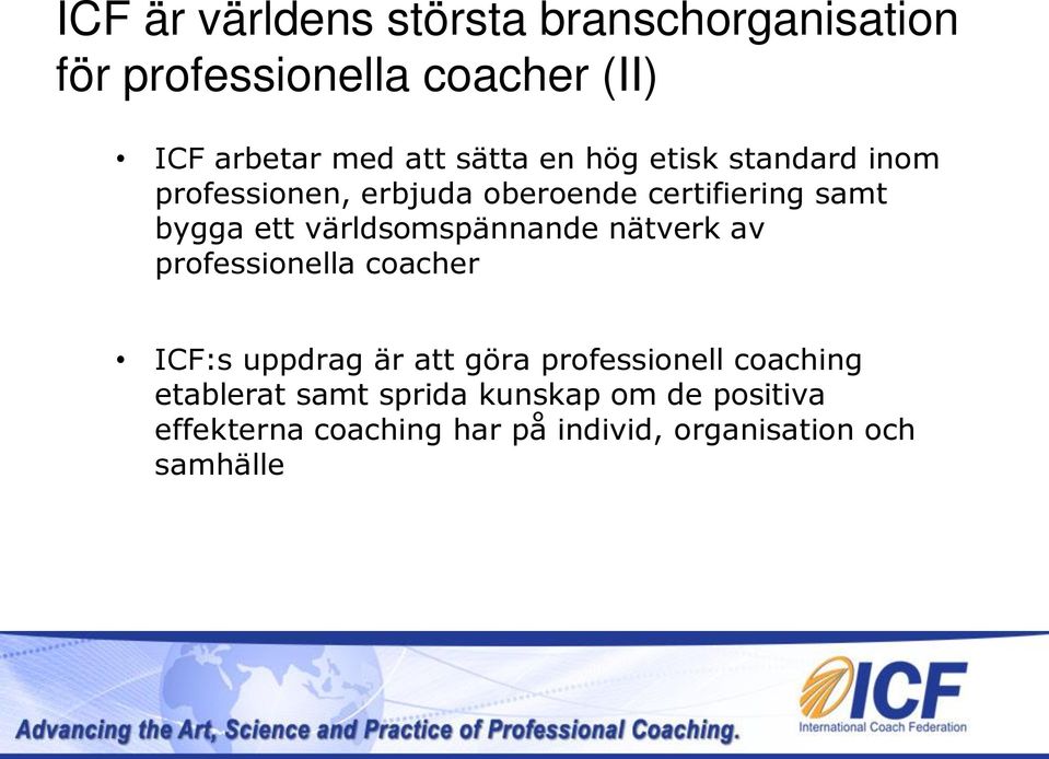 världsomspännande nätverk av professionella coacher ICF:s uppdrag är att göra professionell
