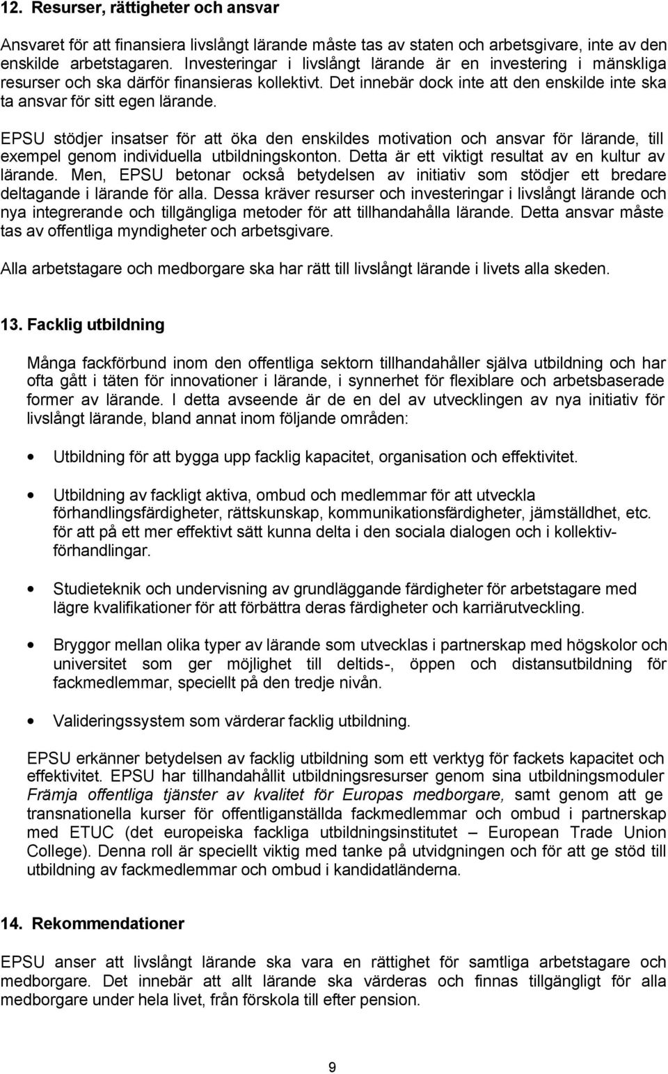 EPSU stödjer insatser för att öka den enskildes motivation och ansvar för lärande, till exempel genom individuella utbildningskonton. Detta är ett viktigt resultat av en kultur av lärande.