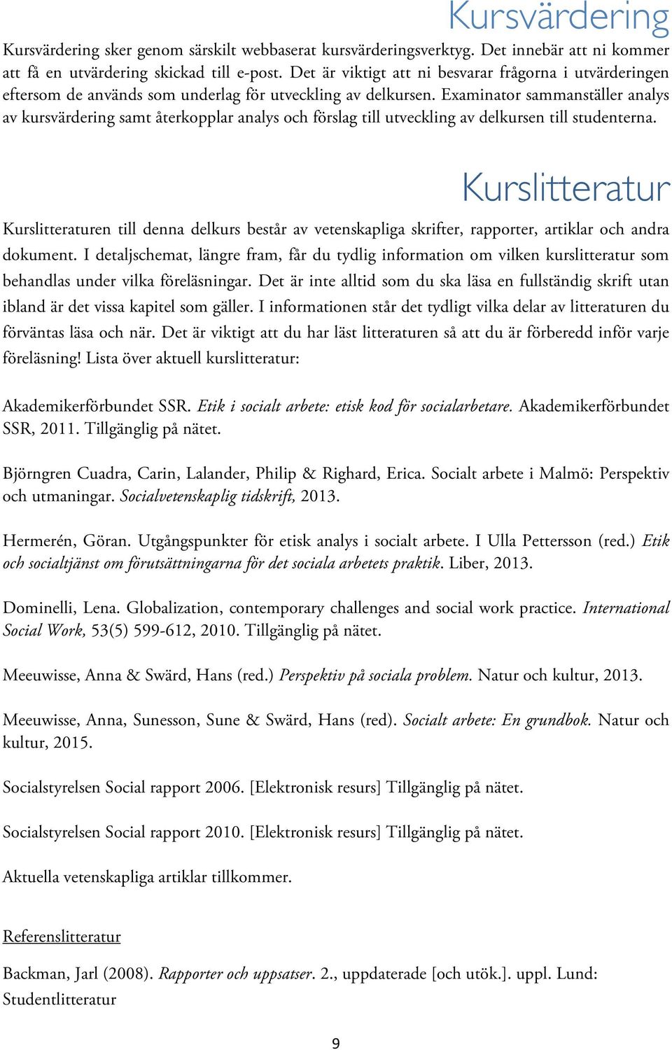 Examinator sammanställer analys av kursvärdering samt återkopplar analys och förslag till utveckling av delkursen till studenterna.