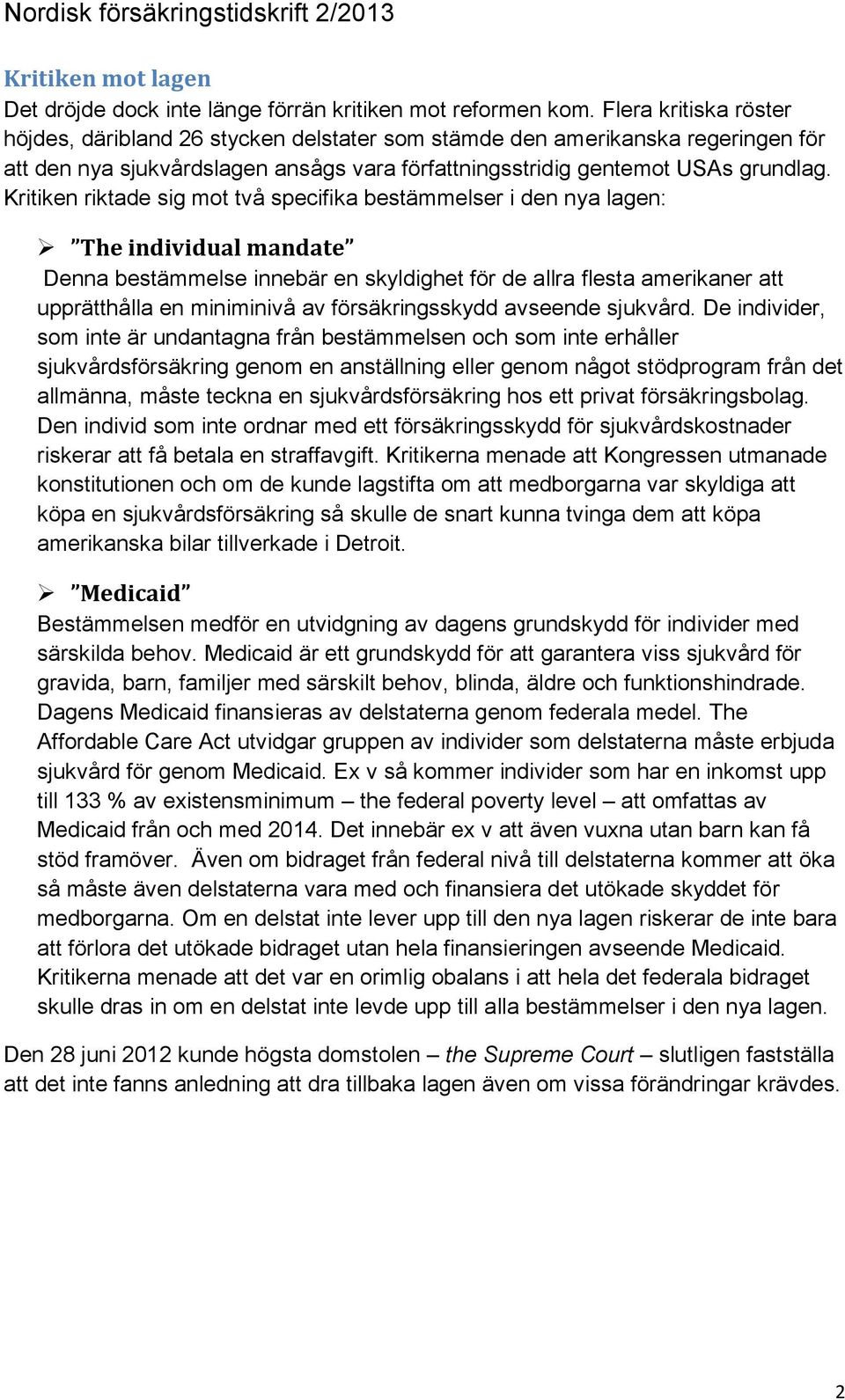 Kritiken riktade sig mot två specifika bestämmelser i den nya lagen: The individual mandate Denna bestämmelse innebär en skyldighet för de allra flesta amerikaner att upprätthålla en miniminivå av