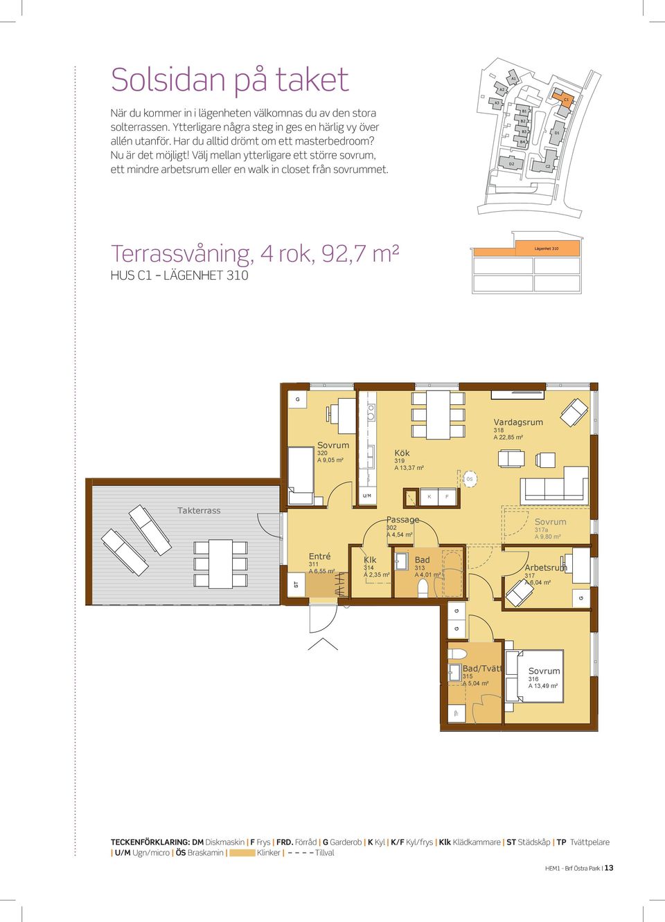 Bad/T A,0 m När du kommer in i lägenheten välkomn solterrassen. Ytterligare några steg in få över allén utanför.