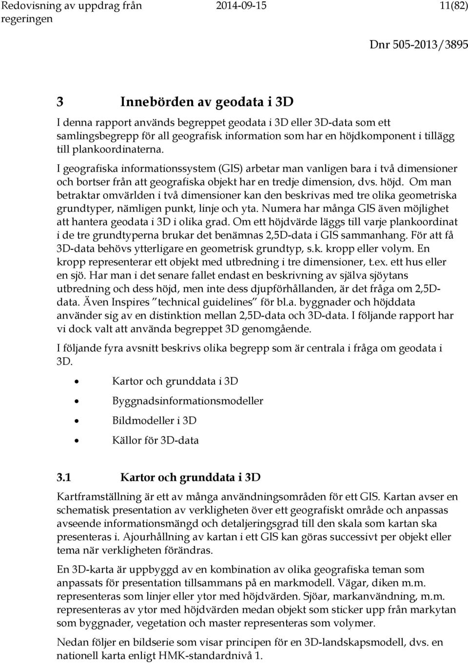 Om man betraktar omvärlden i två dimensioner kan den beskrivas med tre olika geometriska grundtyper, nämligen punkt, linje och yta.