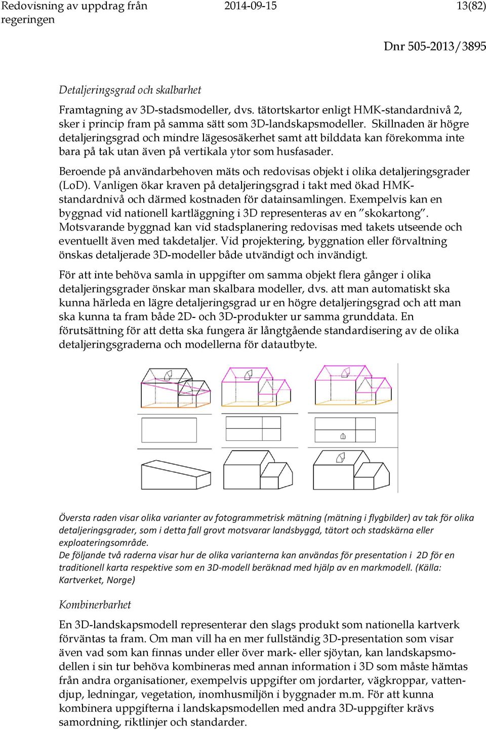 Beroende på användarbehoven mäts och redovisas objekt i olika detaljeringsgrader (LoD).