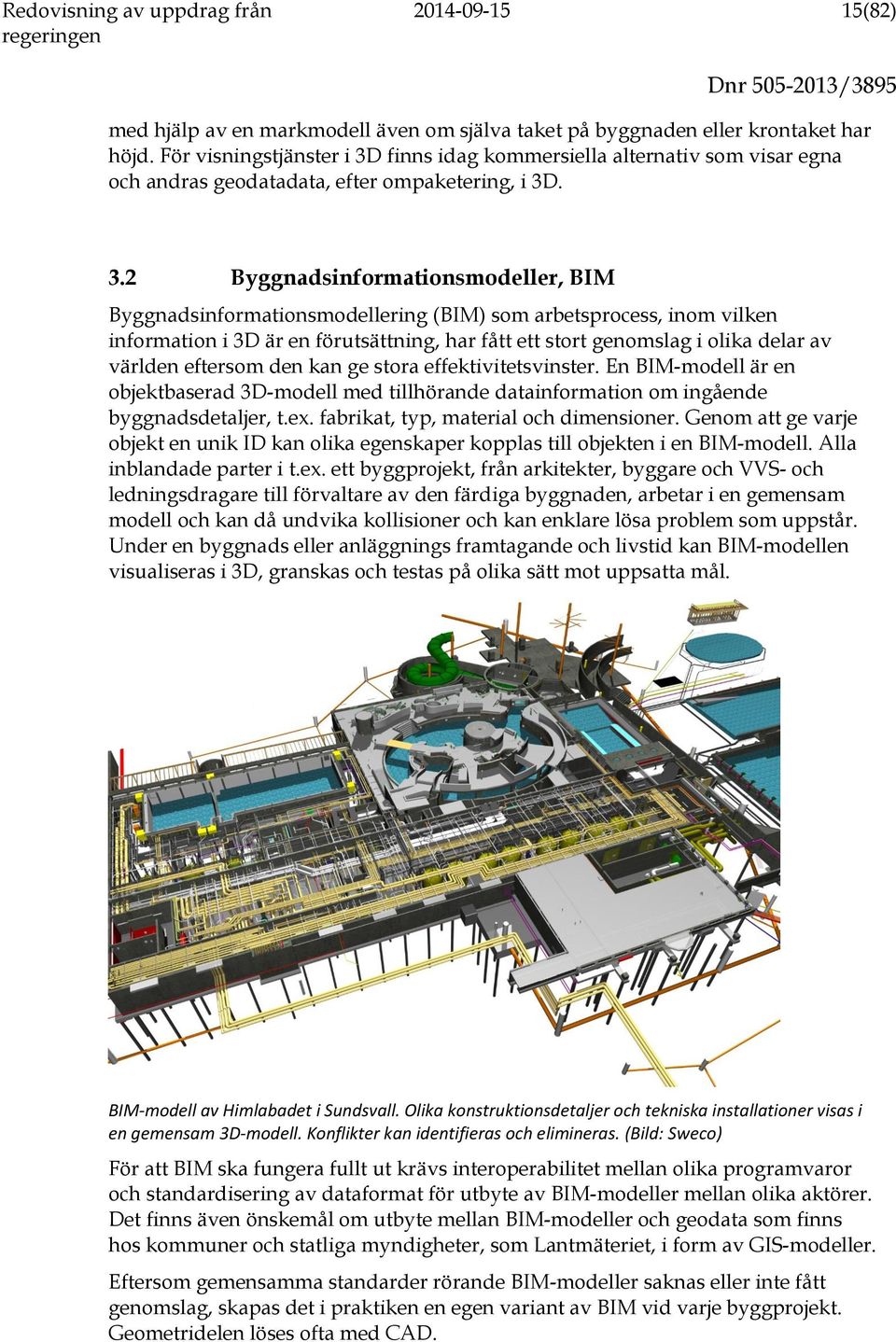 finns idag kommersiella alternativ som visar egna och andras geodatadata, efter ompaketering, i 3D