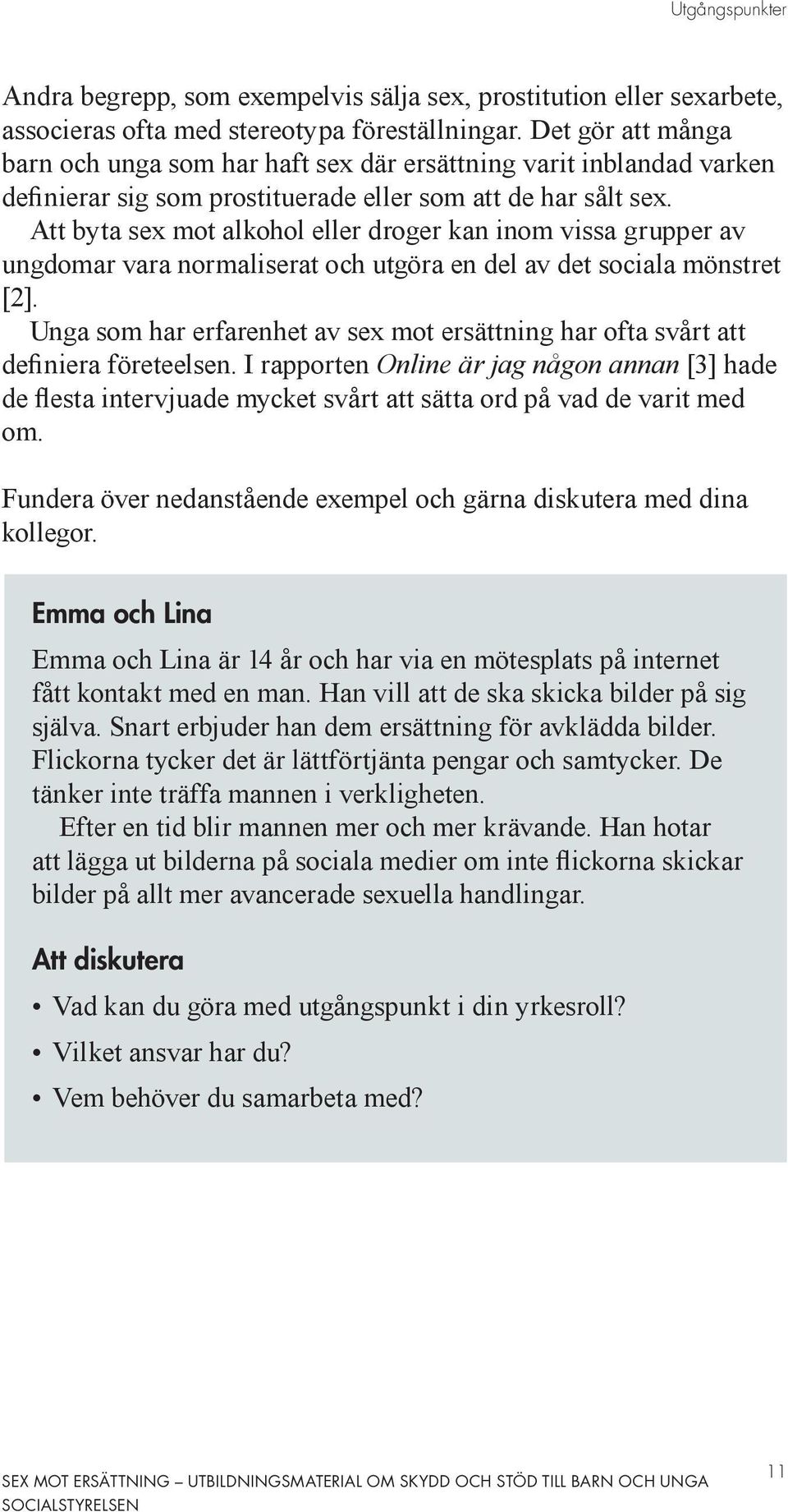 Att byta sex mot alkohol eller droger kan inom vissa grupper av ungdomar vara normaliserat och utgöra en del av det sociala mönstret [2].