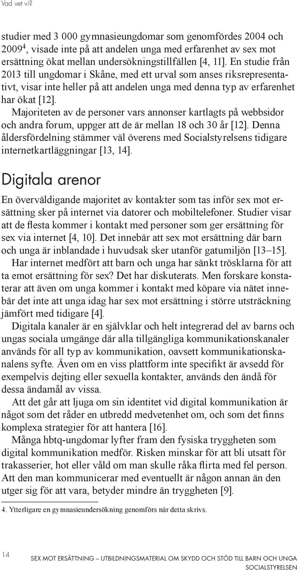 Majoriteten av de personer vars annonser kartlagts på webbsidor och andra forum, uppger att de är mellan 18 och 30 år [12].