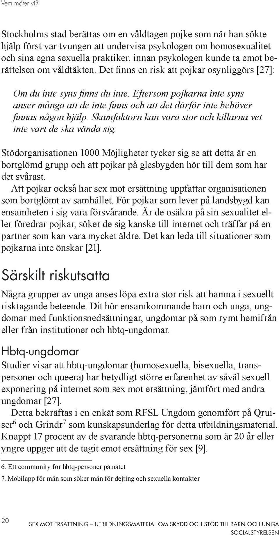 berättelsen om våldtäkten. Det finns en risk att pojkar osynliggörs [27]: Om du inte syns finns du inte.