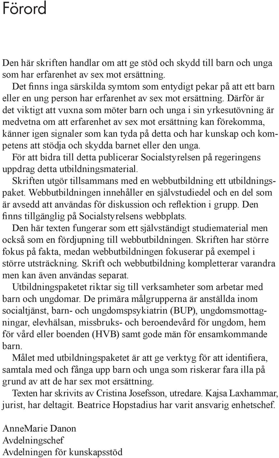 Därför är det viktigt att vuxna som möter barn och unga i sin yrkesutövning är medvetna om att erfarenhet av sex mot ersättning kan förekomma, känner igen signaler som kan tyda på detta och har