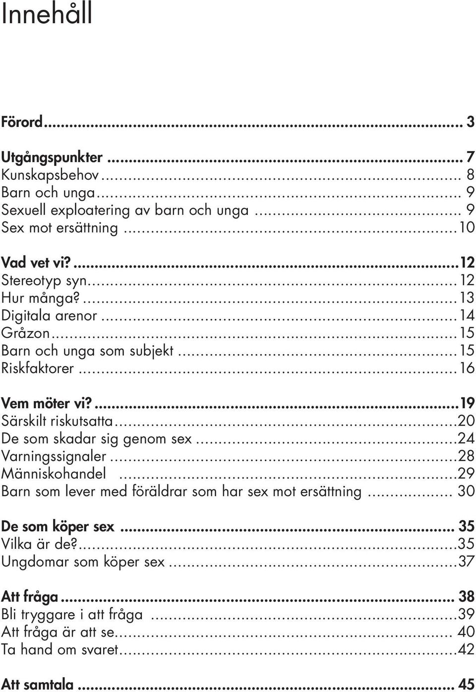 ..20 De som skadar sig genom sex...24 Varningssignaler...28 Människohandel...29 Barn som lever med föräldrar som har sex mot ersättning... 30 De som köper sex.