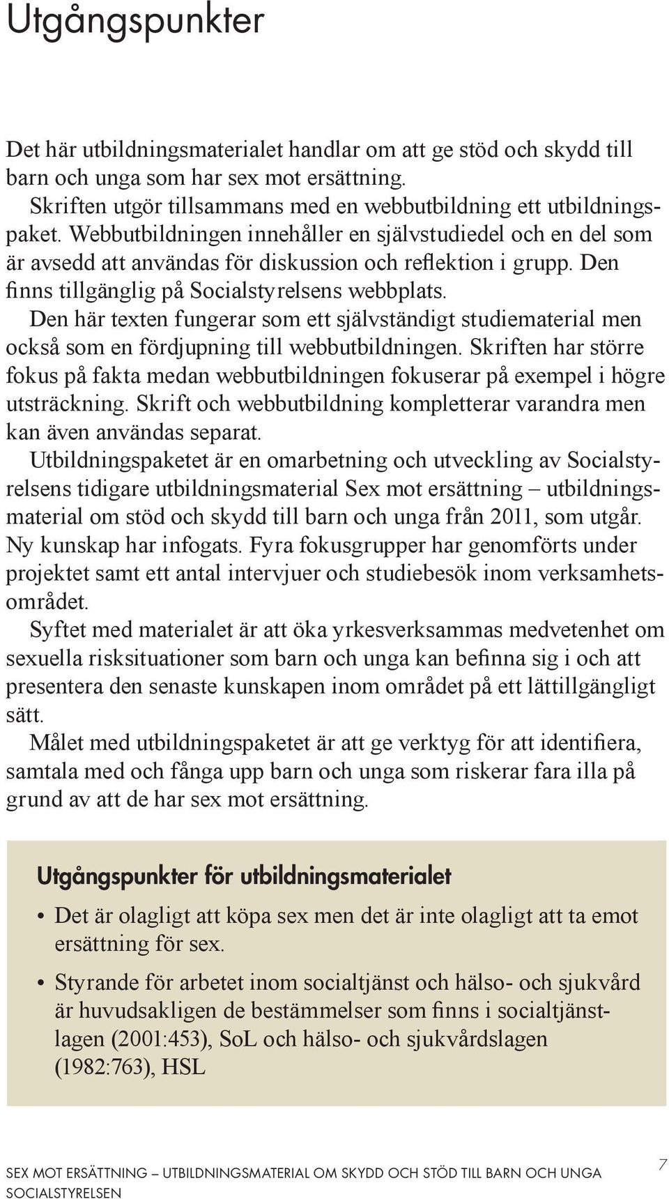 Den här texten fungerar som ett självständigt studiematerial men också som en fördjupning till webbutbildningen.