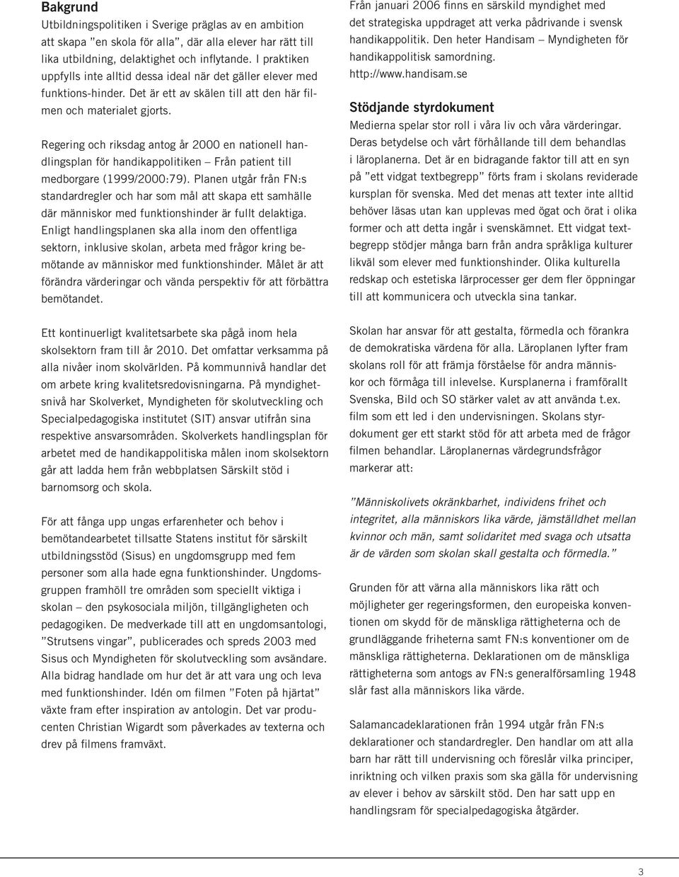 Regering och riksdag antog år 2000 en nationell handlingsplan för handikappolitiken Från patient till medborgare (1999/2000:79).