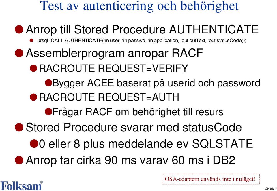 på userid och password RACROUTE REQUEST=AUTH Frågar RACF om behörighet till resurs Stored Procedure svarar med statuscode 0