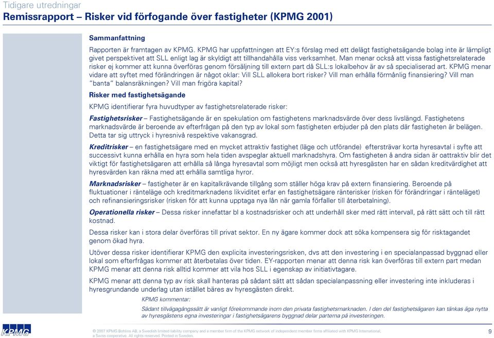 Man menar också att vissa fastighetsrelaterade risker ej kommer att kunna överföras genom försäljning till extern part då SLL:s lokalbehov är av så specialiserad art.