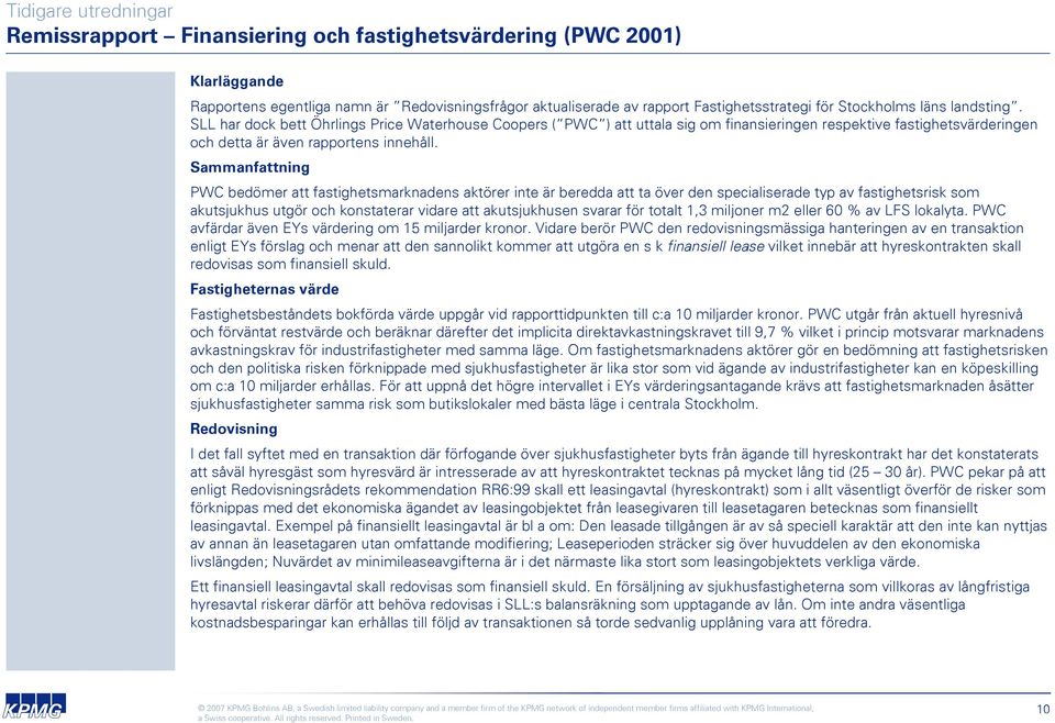 Sammanfattning PWC bedömer att fastighetsmarknadens aktörer inte är beredda att ta över den specialiserade typ av fastighetsrisk som akutsjukhus utgör och konstaterar vidare att akutsjukhusen svarar