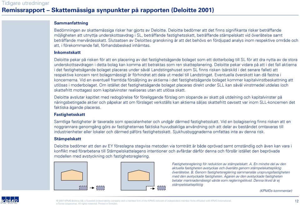 mervärdesskatt. Slutsatsen av Deloittes granskning är att det behövs en fördjupad analys inom respektive område och att, i förekommande fall, förhandsbesked inhämtas.