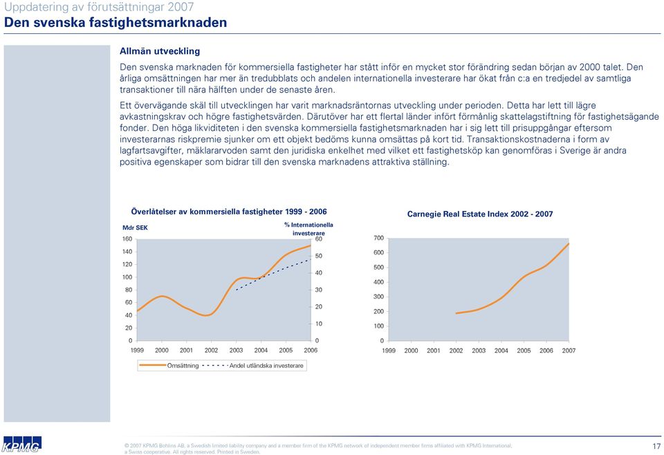 Ett övervägande skäl till utvecklingen har varit marknadsräntornas utveckling under perioden. Detta har lett till lägre avkastningskrav och högre fastighetsvärden.