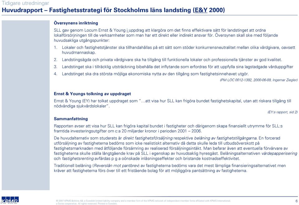 Lokaler och fastighetstjänster ska tillhandahållas på ett sätt som stöder konkurrensneutralitet mellan olika vårdgivare, oavsett huvudmannaskap. 2.