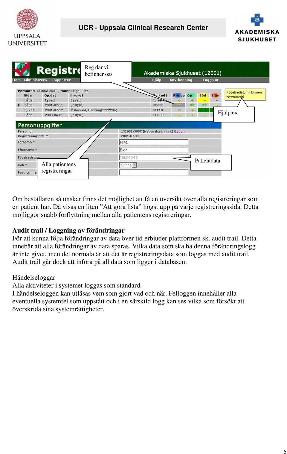 Audit trail / Loggning av förändringar För att kunna följa förändringar av data över tid erbjuder plattformen sk. audit trail. Detta innebär att alla förändringar av data sparas.