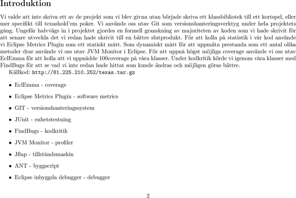 Ungefär halvvägs in i projektet gjordes en formell granskning av majoriteten av koden som vi hade skrivit för att senare utveckla det vi redan hade skrivit till en bättre slutprodukt.