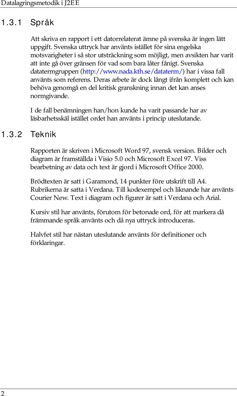 Svenska datatermgruppen (http://www.nada.kth.se/dataterm/) har i vissa fall använts som referens.