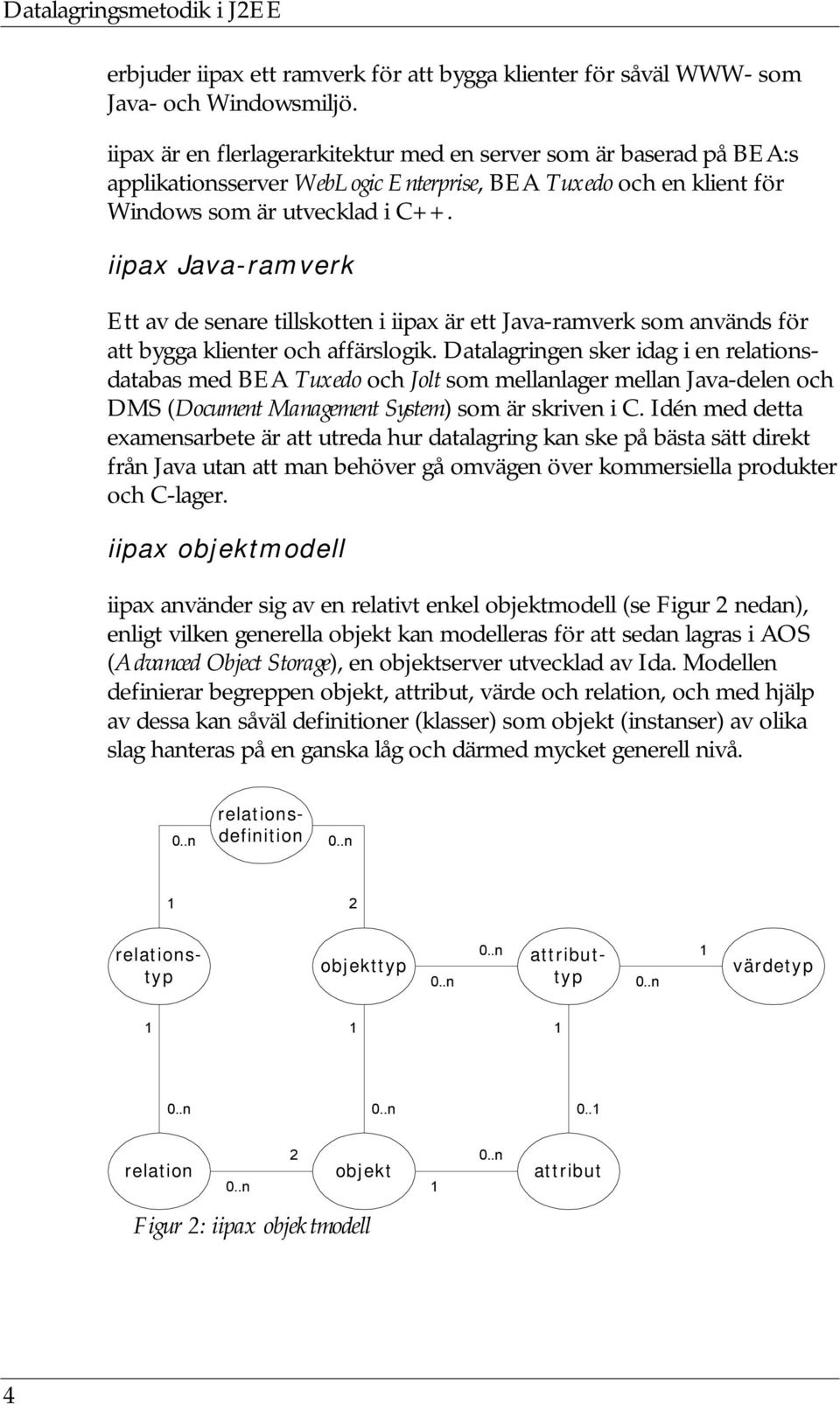 iipax Java-ramverk Ett av de senare tillskotten i iipax är ett Java-ramverk som används för att bygga klienter och affärslogik.