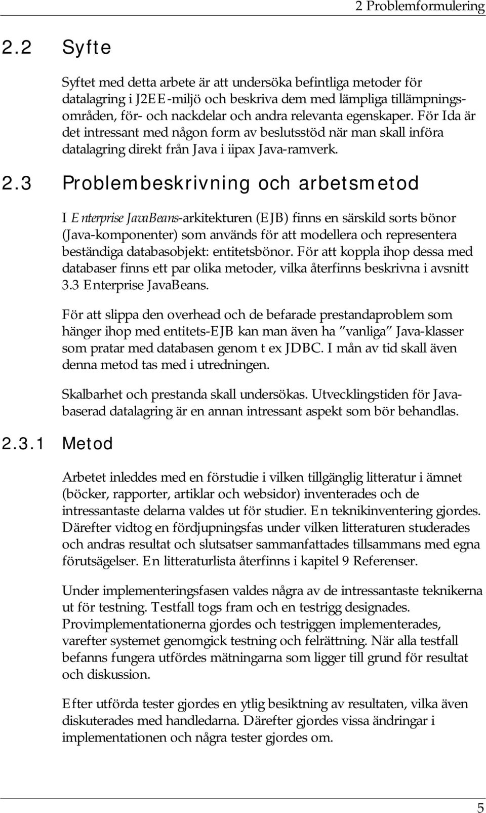 För Ida är det intressant med någon form av beslutsstöd när man skall införa datalagring direkt från Java i iipax Java-ramverk. 2.3 